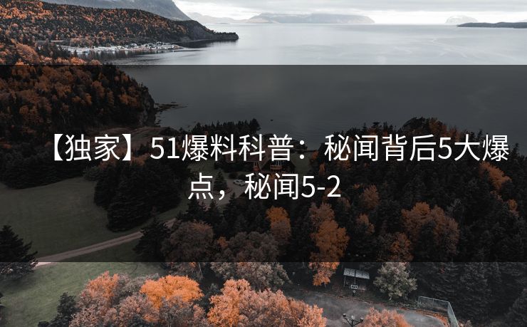 【独家】51爆料科普：秘闻背后5大爆点，秘闻5-2